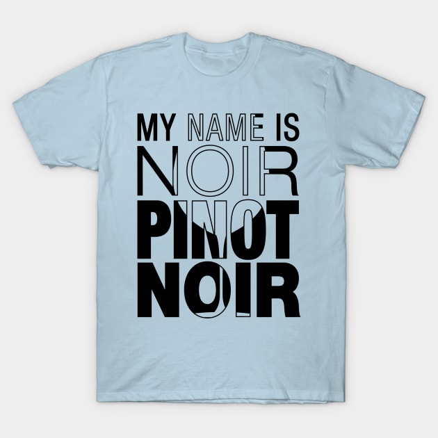 My name is Noir. Pinot Noir. (black text) T-Shirt by winepartee